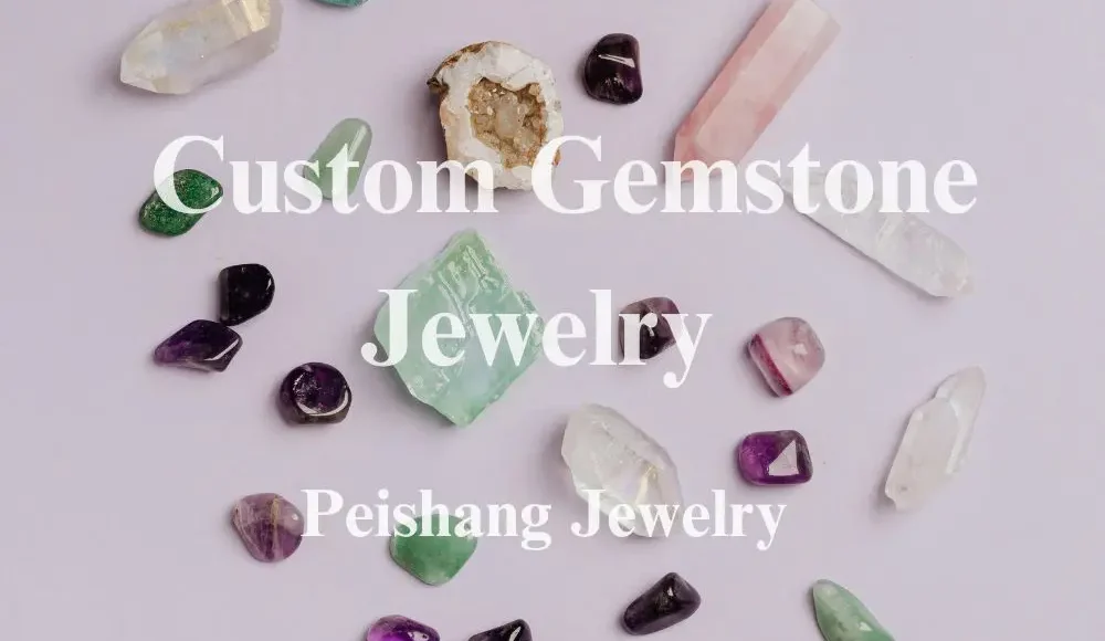 Custom Gemstone Selection for Unique Pieces | Guangzhou Peishang ...